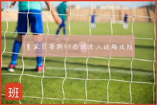 皇家贝蒂斯vs西班牙人边路攻防