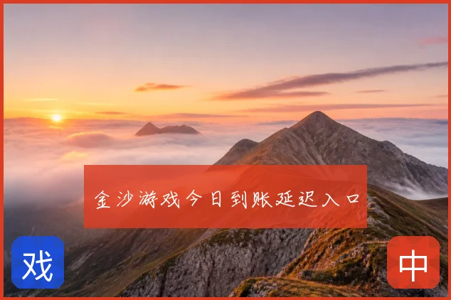 金沙游戏今日到账延迟入口